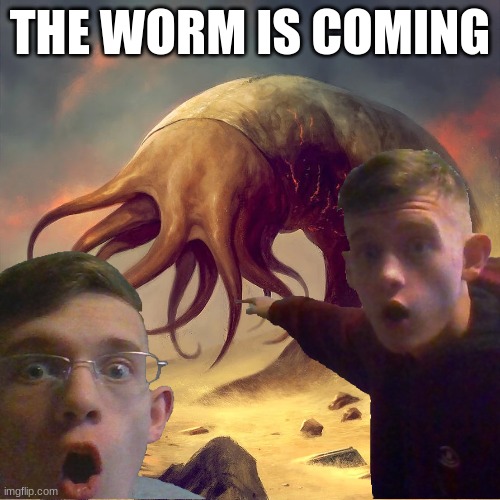 THE WORM IS COMING | made w/ Imgflip meme maker