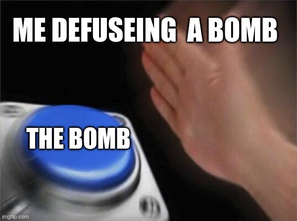 me on a sunday afternoon | ME DEFUSEING  A BOMB; THE BOMB | image tagged in memes,blank nut button | made w/ Imgflip meme maker