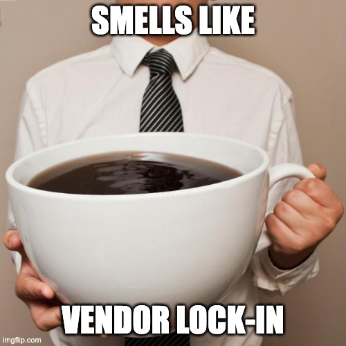 Smells like vendor lock-in | SMELLS LIKE; VENDOR LOCK-IN | image tagged in giant coffee | made w/ Imgflip meme maker