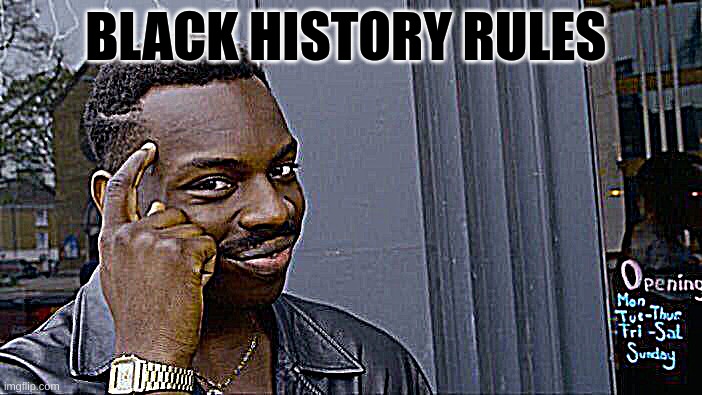 Roll Safe Think About It | BLACK HISTORY RULES | image tagged in memes,roll safe think about it | made w/ Imgflip meme maker