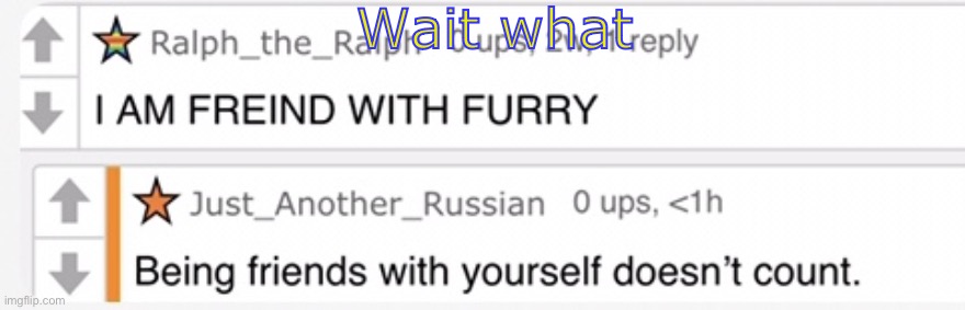 Anti-furry memes (roasts) | Wait what | image tagged in anti-furry memes roasts | made w/ Imgflip meme maker