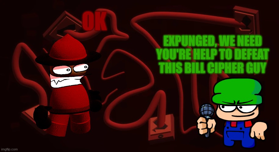 the worm is down, but he's the next best thing | OK; EXPUNGED, WE NEED YOU'RE HELP TO DEFEAT THIS BILL CIPHER GUY | image tagged in applecore expunged background | made w/ Imgflip meme maker