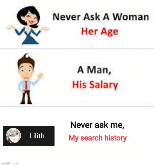 ka- | Never ask me, My search history | image tagged in never ask a woman her age | made w/ Imgflip meme maker