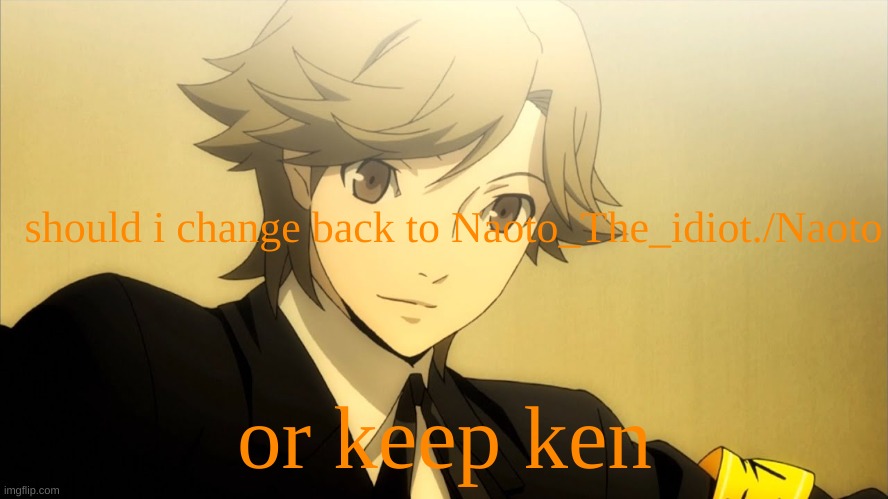 detective prince or dumbass kid | should i change back to Naoto_The_idiot./Naoto; or keep ken | made w/ Imgflip meme maker
