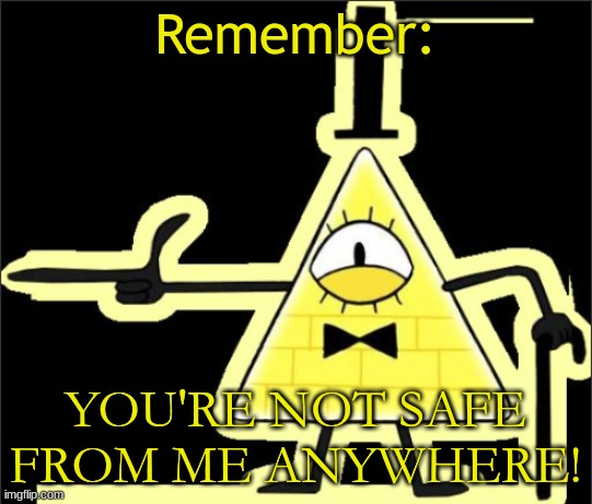 Bill_Cipher's announcement temp | Remember: YOU'RE NOT SAFE FROM ME ANYWHERE! | image tagged in bill_cipher's announcement temp | made w/ Imgflip meme maker