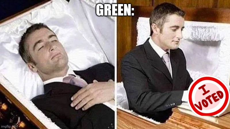 Deceased man in Coffin Typing | GREEN: | image tagged in deceased man in coffin typing | made w/ Imgflip meme maker
