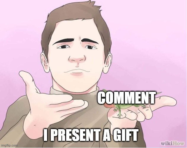 COMMENT I PRESENT A GIFT | image tagged in i present a gift | made w/ Imgflip meme maker