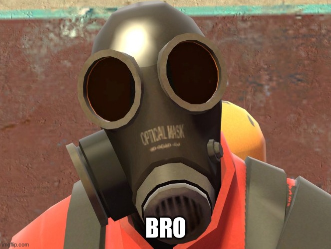 Pyro Faces | BRO | image tagged in pyro faces | made w/ Imgflip meme maker