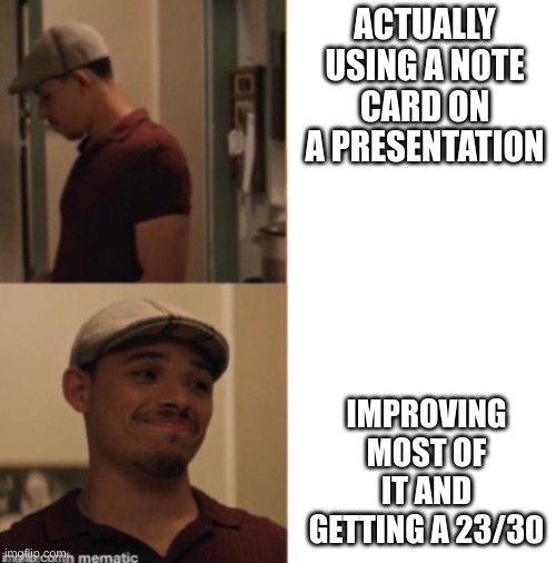 literally me | ACTUALLY USING A NOTE CARD ON A PRESENTATION; IMPROVING MOST OF IT AND GETTING A 23/30 | image tagged in usnavy | made w/ Imgflip meme maker