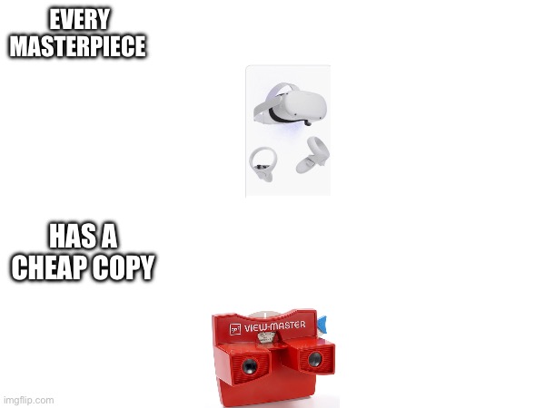 Oculus is cool | EVERY MASTERPIECE; HAS A CHEAP COPY | image tagged in every masterpiece has its cheap copy | made w/ Imgflip meme maker