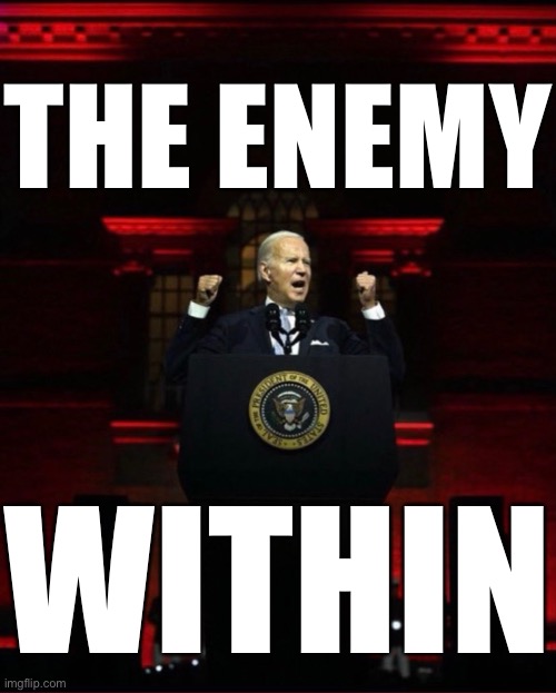America’s enemy. | THE ENEMY; WITHIN | image tagged in joe biden,biden,communist,democrat party,enemy,globalism | made w/ Imgflip meme maker