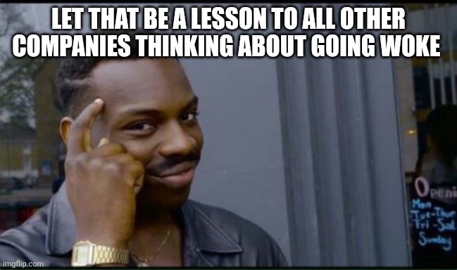 Thinking Black Man | LET THAT BE A LESSON TO ALL OTHER COMPANIES THINKING ABOUT GOING WOKE | image tagged in thinking black man | made w/ Imgflip meme maker