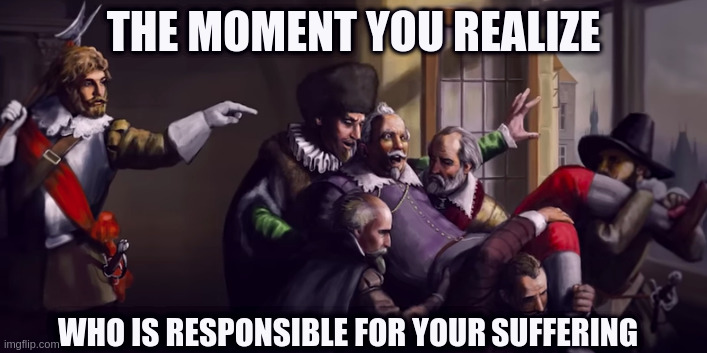 Who is responsible | THE MOMENT YOU REALIZE; WHO IS RESPONSIBLE FOR YOUR; SUFFERING | image tagged in history,funny,fun,too funny | made w/ Imgflip meme maker
