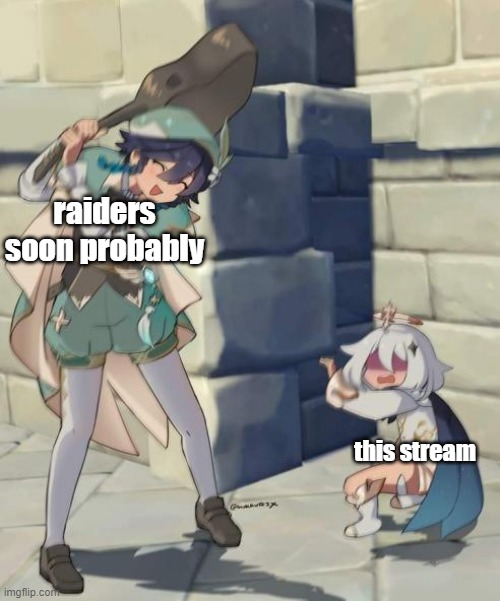 WELCOME TO THE STREAM | raiders soon probably; this stream | image tagged in genshin impact bard vs child | made w/ Imgflip meme maker