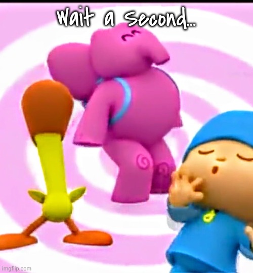 POCOYO  | Wait a Second... | image tagged in pocoyo | made w/ Imgflip meme maker