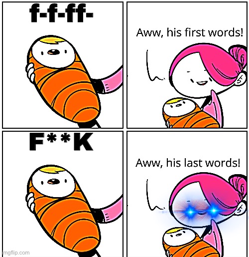 Fr | f-f-ff-; F**K | image tagged in aww his last words | made w/ Imgflip meme maker