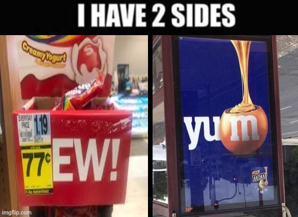 Ew, yum | image tagged in i have 2 sides,ew,yum,candy,memes,meme | made w/ Imgflip meme maker