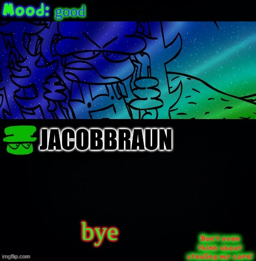 bye | good; JACOBBRAUN; bye | image tagged in bambi corn lover | made w/ Imgflip meme maker