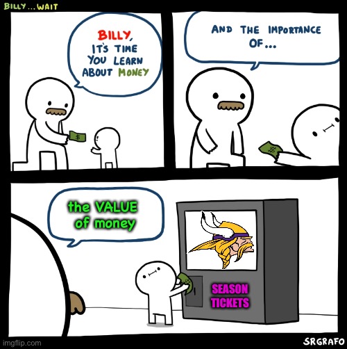 Season tickets, really? | the VALUE 
of money; SEASON
TICKETS | image tagged in billy no | made w/ Imgflip meme maker