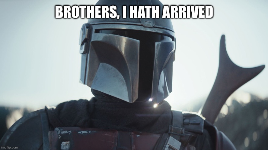 The Mandalorian. | BROTHERS, I HATH ARRIVED | image tagged in the mandalorian | made w/ Imgflip meme maker