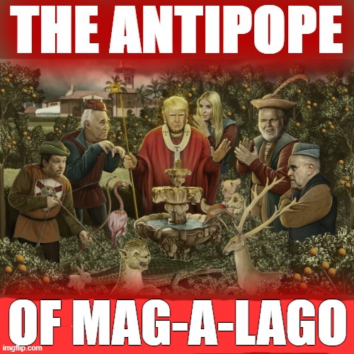 The antipope of mag-a-lago | OF MAG-A-LAGO | image tagged in the antipope of mar-a-lago,rino,dictator,anti trump,anti religion,donald trump the clown | made w/ Imgflip meme maker