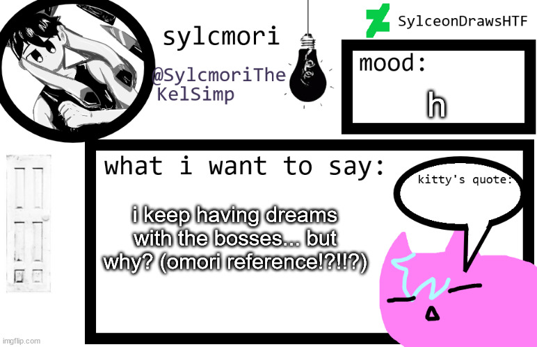 sylceon is in  love w/ kel uwuwuwu /hj | h; i keep having dreams with the bosses... but why? (omori reference!?!!?) | image tagged in sylceon is in love w/ kel uwuwuwu /hj | made w/ Imgflip meme maker