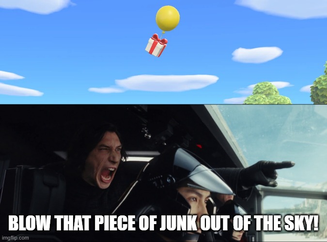 BLOW THAT PIECE OF JUNK.... | BLOW THAT PIECE OF JUNK OUT OF THE SKY! | image tagged in blow that piece of junk out of the sky,star wars,animal crossing,funny,memes,facts | made w/ Imgflip meme maker