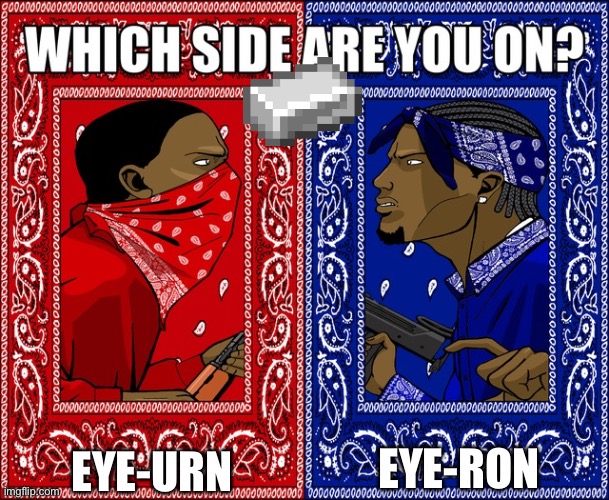 which side are you on | EYE-RON; EYE-URN | image tagged in which side are you on | made w/ Imgflip meme maker