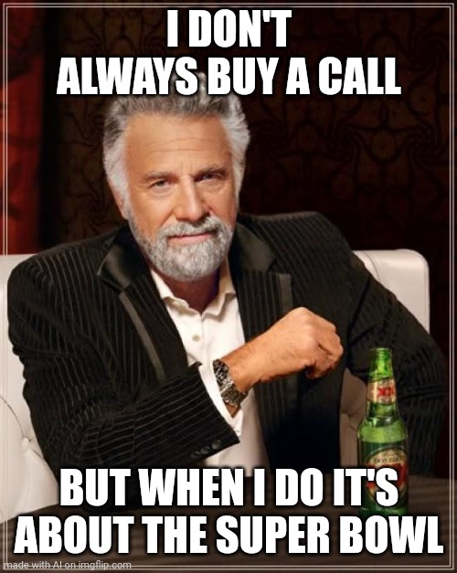 The Most Interesting Man In The World | I DON'T ALWAYS BUY A CALL; BUT WHEN I DO IT'S ABOUT THE SUPER BOWL | image tagged in memes,the most interesting man in the world | made w/ Imgflip meme maker