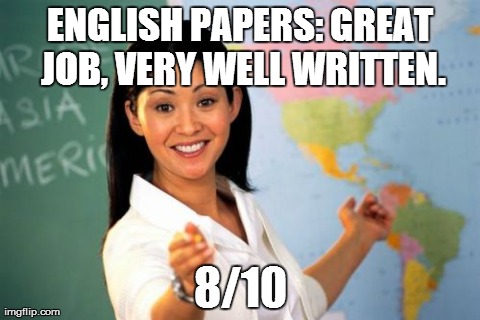 Unhelpful High School Teacher | ENGLISH PAPERS: GREAT JOB, VERY WELL WRITTEN. 8/10 | image tagged in memes,unhelpful high school teacher,AdviceAnimals | made w/ Imgflip meme maker