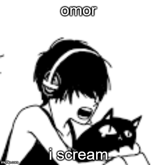 RAAAAAA | omor; i scream | image tagged in raaaaaa | made w/ Imgflip meme maker