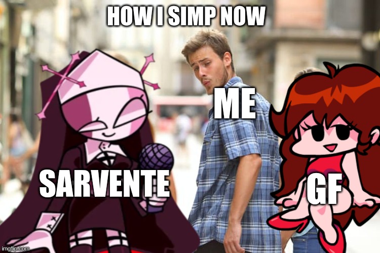 How i simp now, | HOW I SIMP NOW; ME; GF; SARVENTE | image tagged in girlfriend,sarrvente,fnf | made w/ Imgflip meme maker