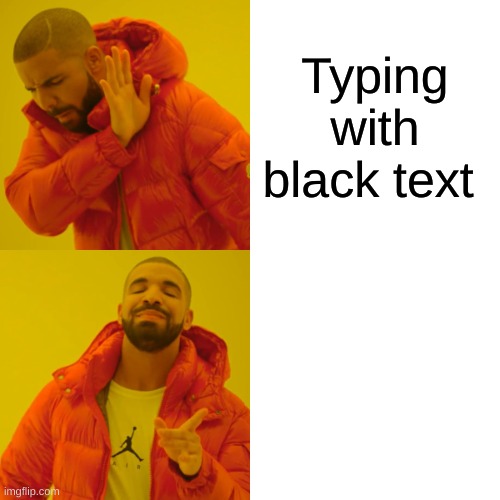 Drake Hotline Bling Meme | Typing with black text | image tagged in memes,drake hotline bling | made w/ Imgflip meme maker