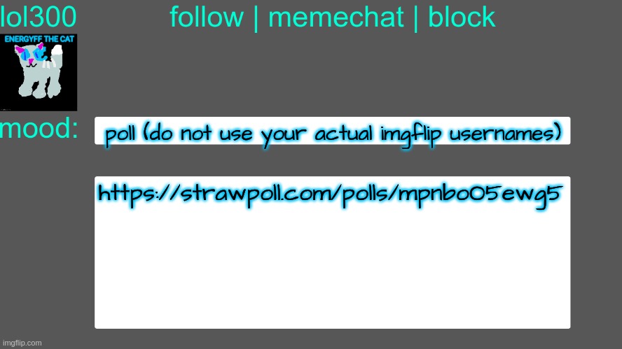 Lol300 announcement temp 3 | poll (do not use your actual imgflip usernames); https://strawpoll.com/polls/mpnboO5ewg5 | image tagged in lol300 announcement temp 3 | made w/ Imgflip meme maker