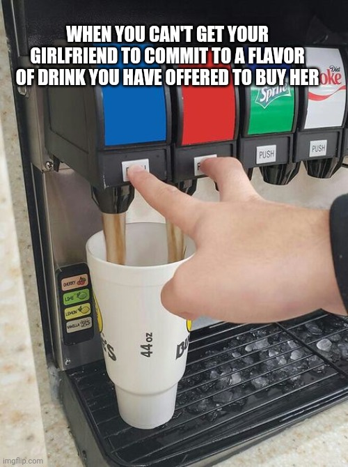 Can't Commit | WHEN YOU CAN'T GET YOUR GIRLFRIEND TO COMMIT TO A FLAVOR OF DRINK YOU HAVE OFFERED TO BUY HER | image tagged in vending machine,girl,couple,commitment,decisions | made w/ Imgflip meme maker