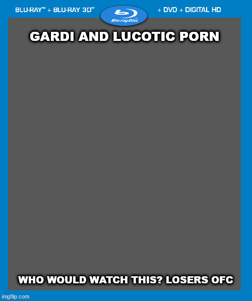 blank blu-ray/dvd/digital hd case | GARDI AND LUCOTIC PORN WHO WOULD WATCH THIS? LOSERS OFC | image tagged in blank blu-ray/dvd/digital hd case | made w/ Imgflip meme maker
