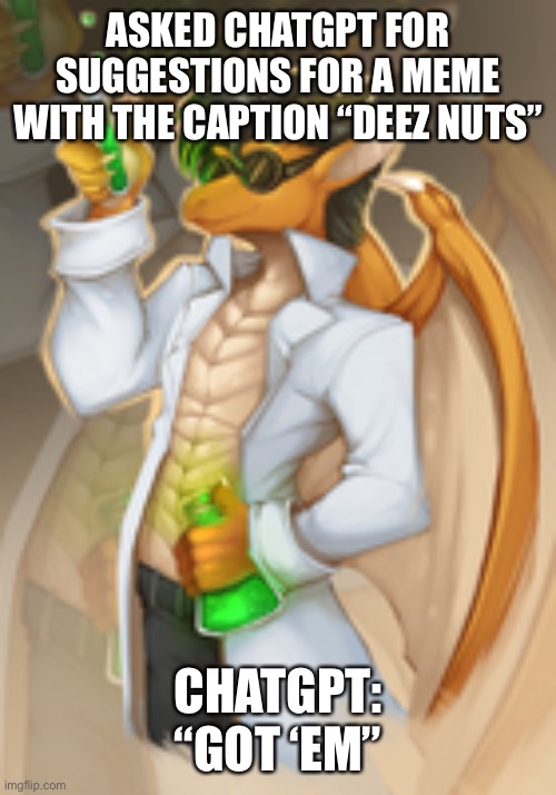 The Dragon Kid | ASKED CHATGPT FOR SUGGESTIONS FOR A MEME WITH THE CAPTION “DEEZ NUTS”; CHATGPT:
“GOT ‘EM” | image tagged in genius dragon,memes,dragon kid,evil genius | made w/ Imgflip meme maker