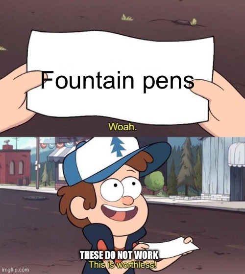 Gravity Falls Meme | Fountain pens; THESE DO NOT WORK | image tagged in gravity falls meme | made w/ Imgflip meme maker