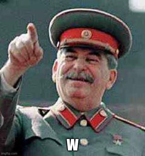 Stalin says | W | image tagged in stalin says | made w/ Imgflip meme maker