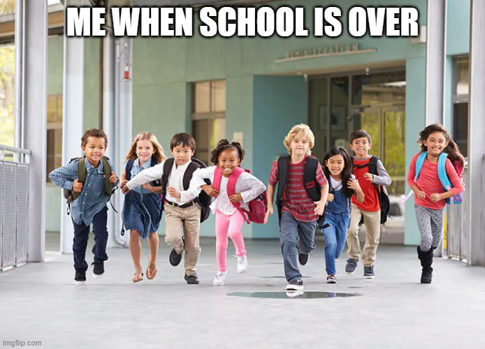 School | ME WHEN SCHOOL IS OVER | image tagged in school,running,kids | made w/ Imgflip meme maker