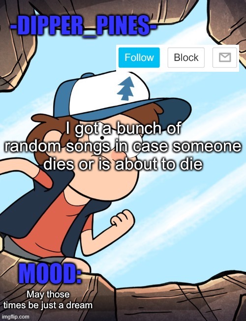 -Dipper_Pines- announcement template | I got a bunch of random songs in case someone dies or is about to die; May those times be just a dream | image tagged in -dipper_pines- announcement template | made w/ Imgflip meme maker