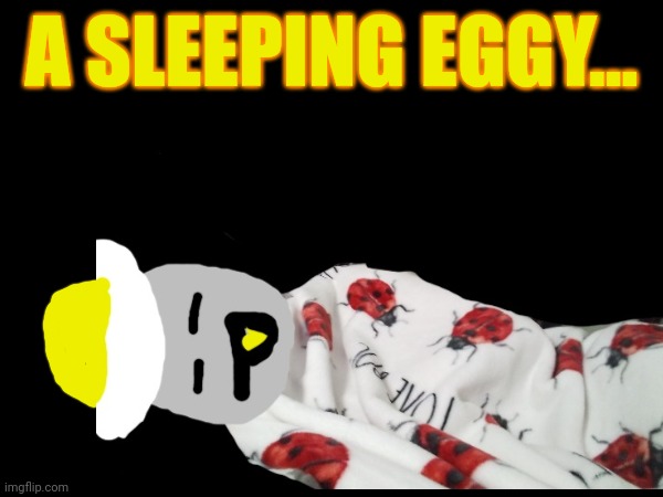 Omeletta tucked him in | A SLEEPING EGGY... | made w/ Imgflip meme maker