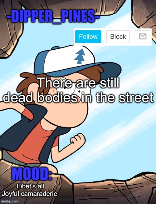 -Dipper_Pines- announcement template | There are still dead bodies in the street; Libet’s all Joyful camaraderie | image tagged in -dipper_pines- announcement template | made w/ Imgflip meme maker