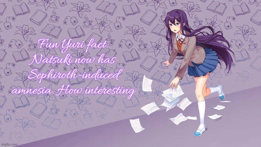 “Apparently Kashiko was an accomplice in inducing Natsuki’s amnesia” | Fun Yuri fact: Natsuki now has Sephiroth-induced amnesia. How interesting | made w/ Imgflip meme maker