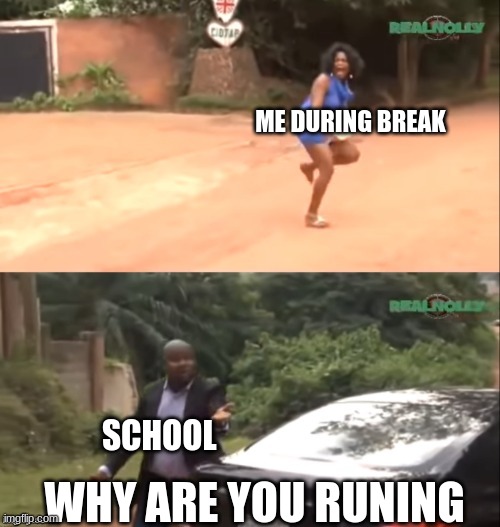 during break be like | ME DURING BREAK; SCHOOL; WHY ARE YOU RUNING | image tagged in why are you running | made w/ Imgflip meme maker