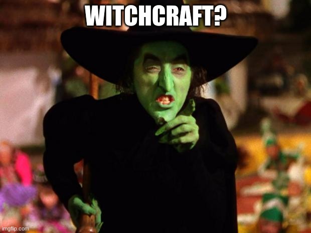 wicked witch  | WITCHCRAFT? | image tagged in wicked witch | made w/ Imgflip meme maker