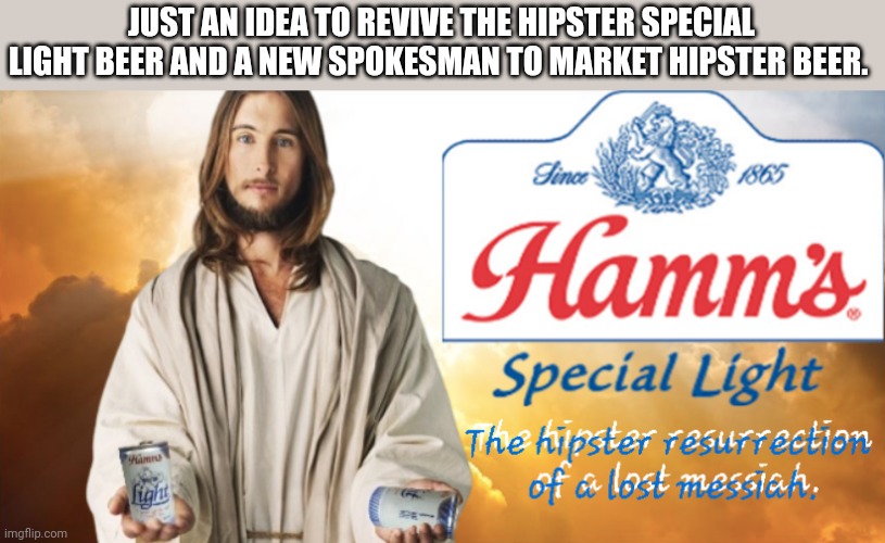 The new hipster Hamm's beer spokesman | JUST AN IDEA TO REVIVE THE HIPSTER SPECIAL LIGHT BEER AND A NEW SPOKESMAN TO MARKET HIPSTER BEER. | image tagged in bud light,transgender,beer,liberal logic,woke,jesus christ | made w/ Imgflip meme maker