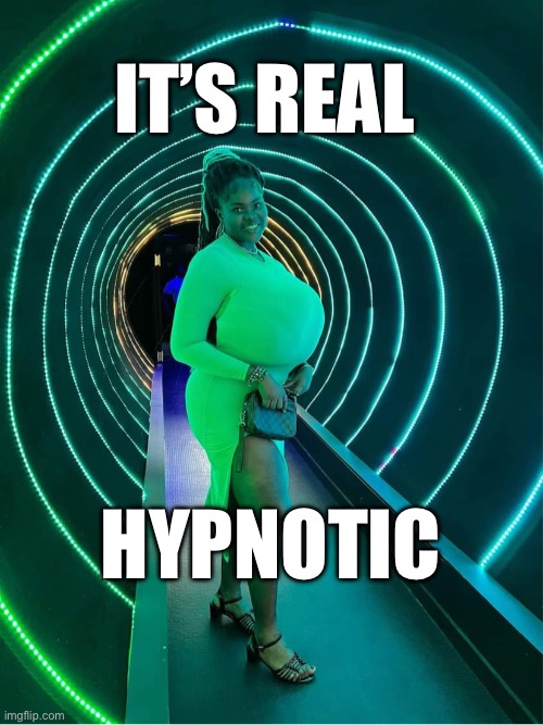 Hypnotic boobs | IT’S REAL; HYPNOTIC | image tagged in big boobs | made w/ Imgflip meme maker