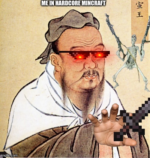 Confucius Says | ME IN HARDCORE MINCRAFT | image tagged in confucius says | made w/ Imgflip meme maker