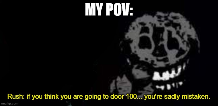 rush be like | MY POV:; Rush: if you think you are going to door 100... you're sadly mistaken. | image tagged in laughing ambush and rush | made w/ Imgflip meme maker